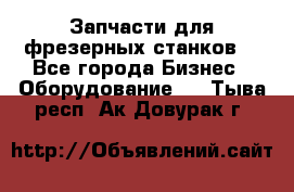 Запчасти для фрезерных станков. - Все города Бизнес » Оборудование   . Тыва респ.,Ак-Довурак г.